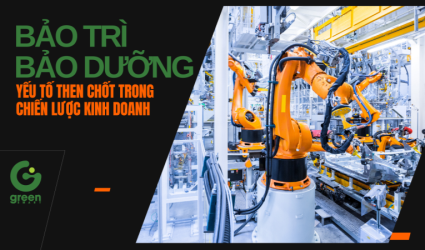 QUẢN LÝ BẢO TRÌ BẢO DƯỠNG TOÀN DIỆN - YẾU TỐ THEN CHỐT TRONG CHIẾN LƯỢC KINH DOANH